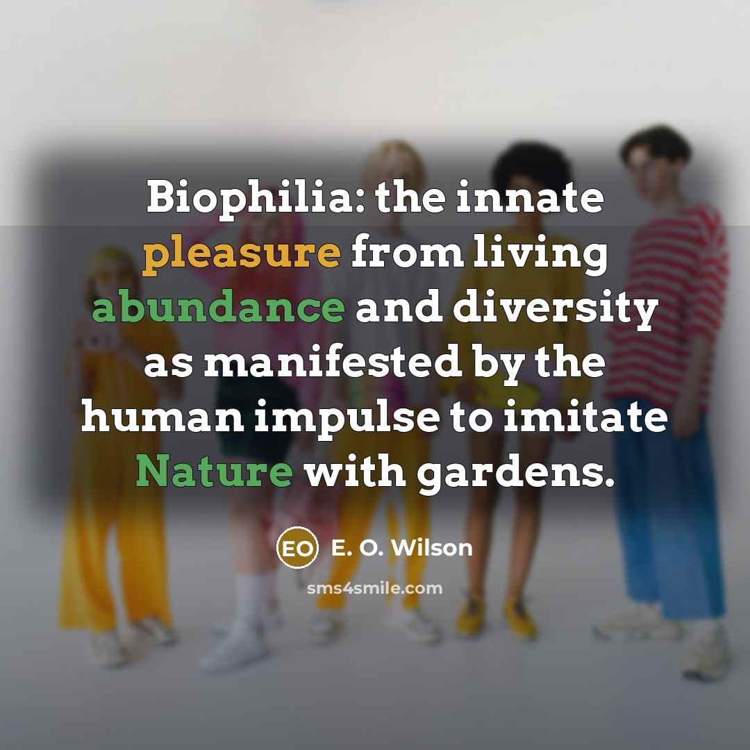 “Biophilia: the innate pleasure from living abundance and diversity as…” quote by E. O. Wilson