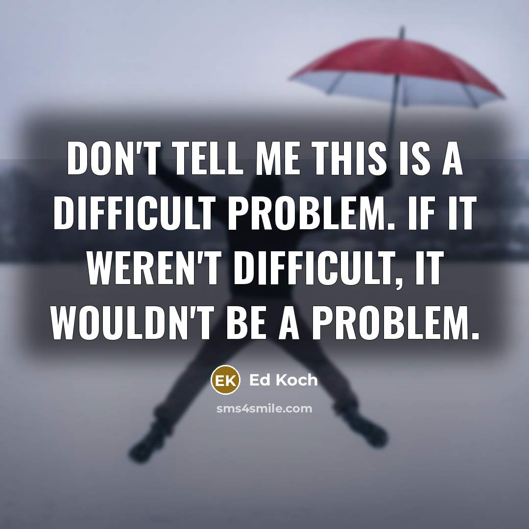 “Don't tell me this is a difficult problem. If it…” quote by Ed Koch