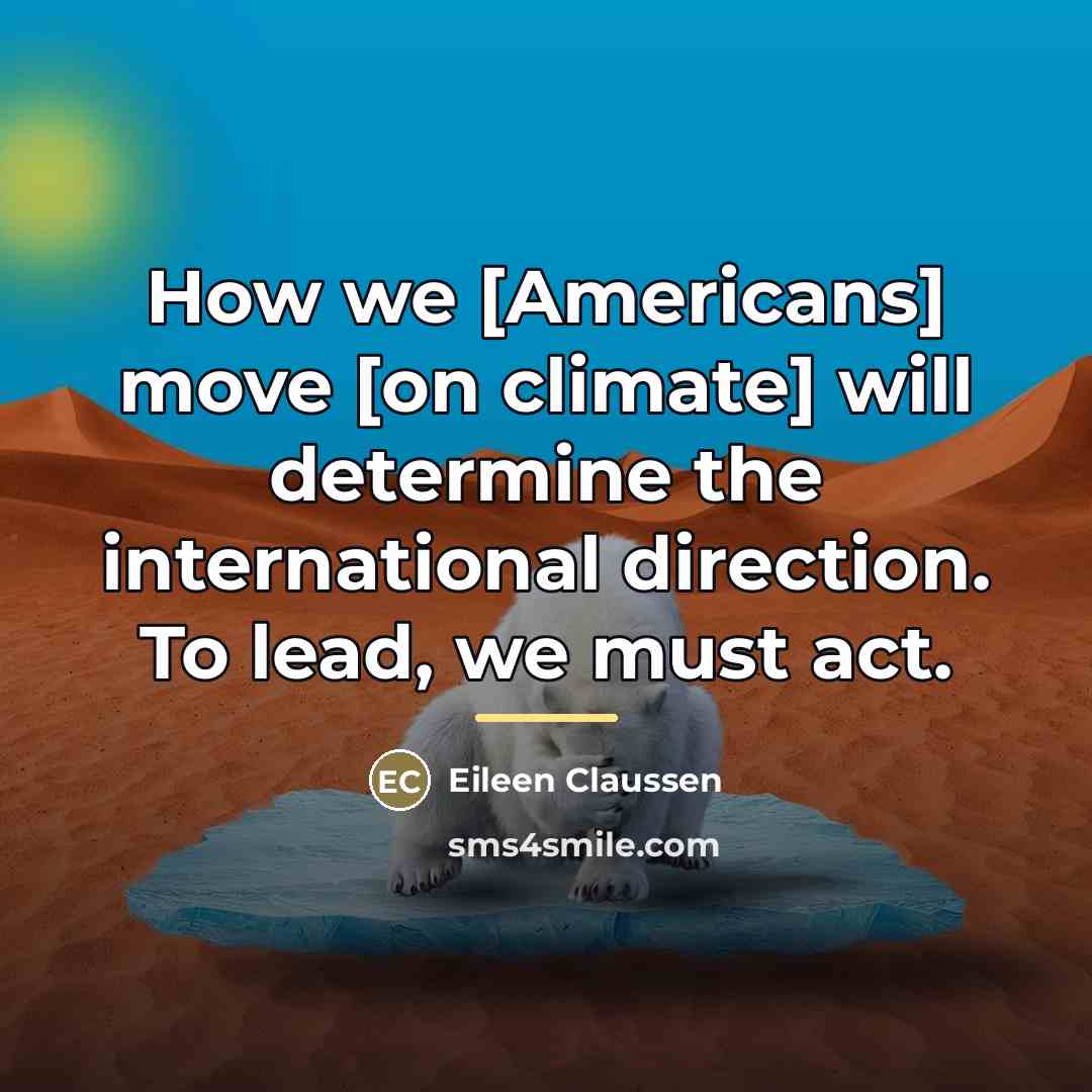 “How we [Americans] move [on climate] will determine the international…” quote by Eileen Claussen