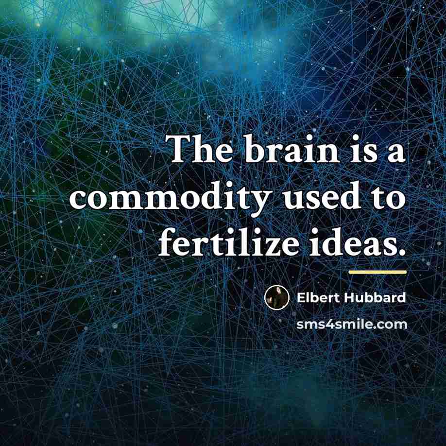 “The brain is a commodity used to fertilize ideas.…” quote by Elbert Hubbard