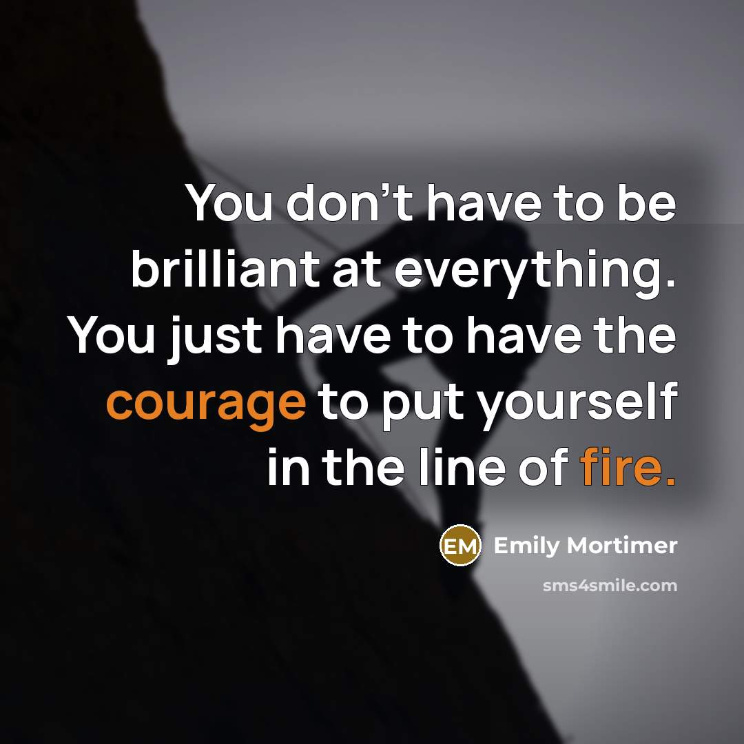 “You don't have to be brilliant at everything. You just…” quote by Emily Mortimer