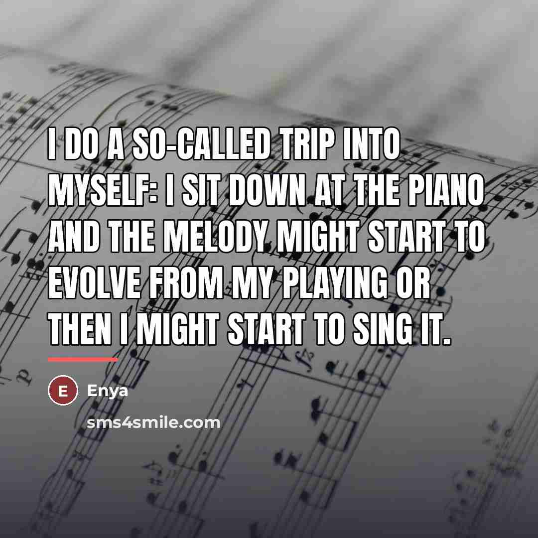 “I do a so-called trip into myself: I sit down…” quote by Enya