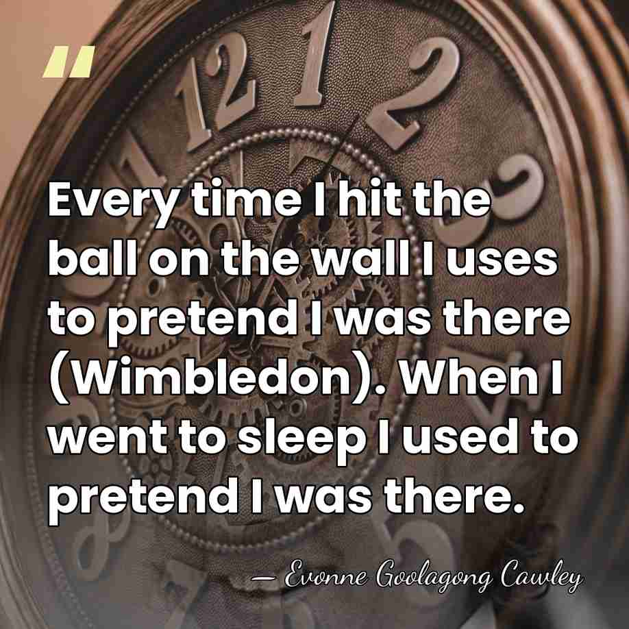 Every time I hit the ball on the wall I uses to&hellip; - Evonne Goolagong Cawley