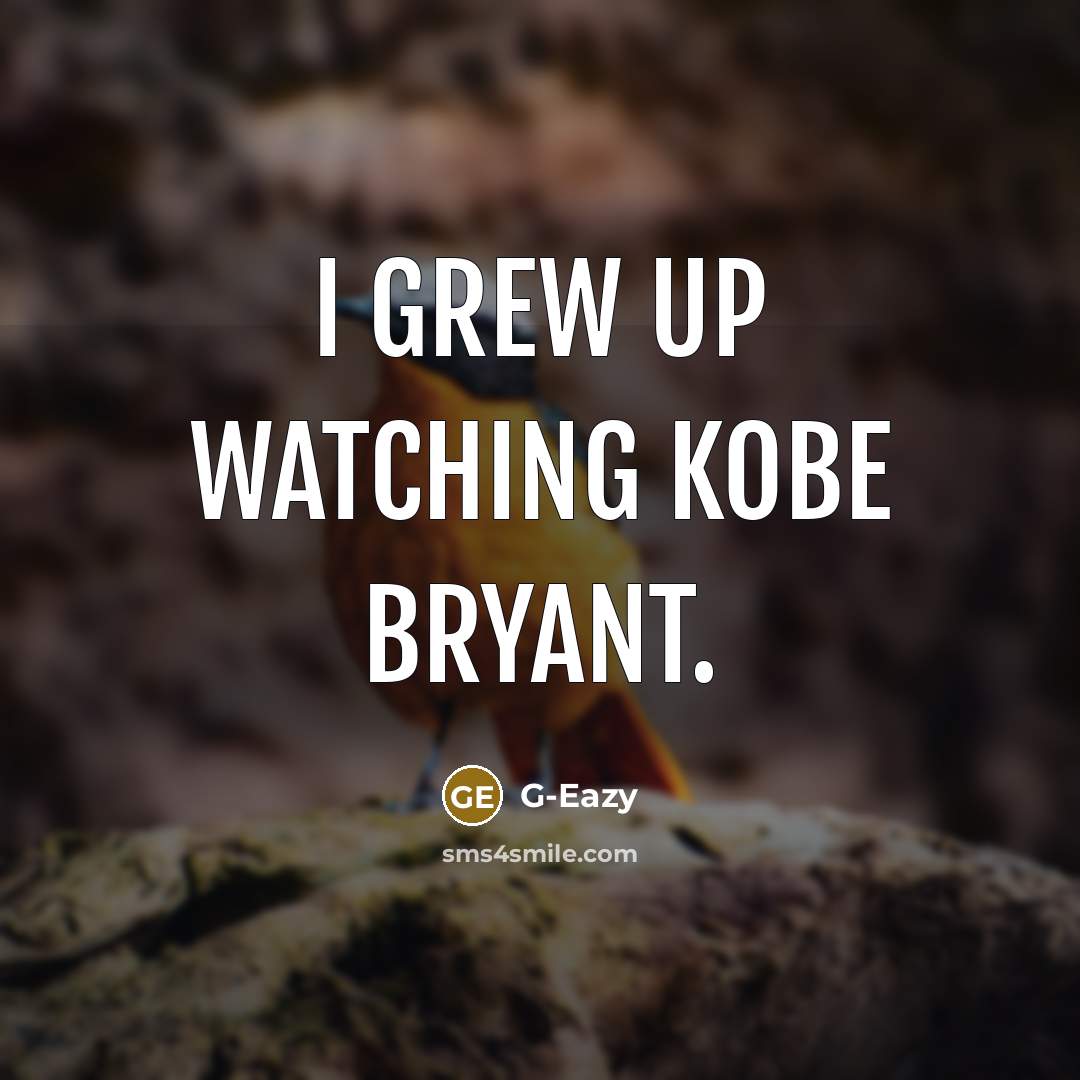 “I grew up watching Kobe Bryant.…” quote by G-Eazy