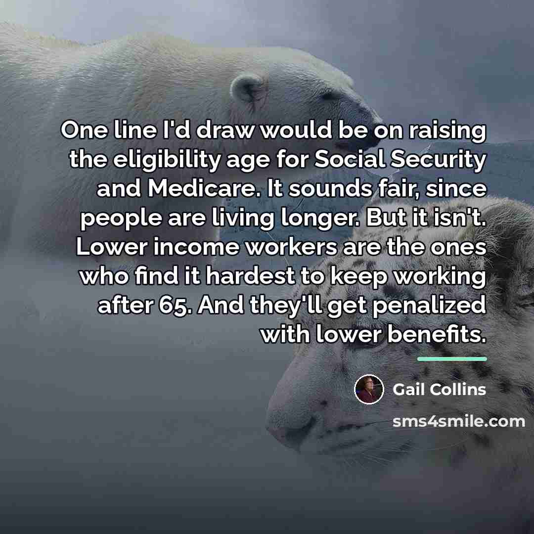 “One line I'd draw would be on raising the eligibility…” quote by Gail Collins
