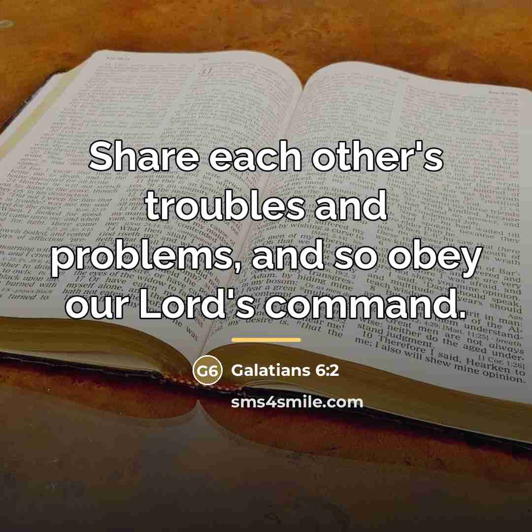 “Share each other's troubles and problems, and so obey our…” quote by Galatians 6:2