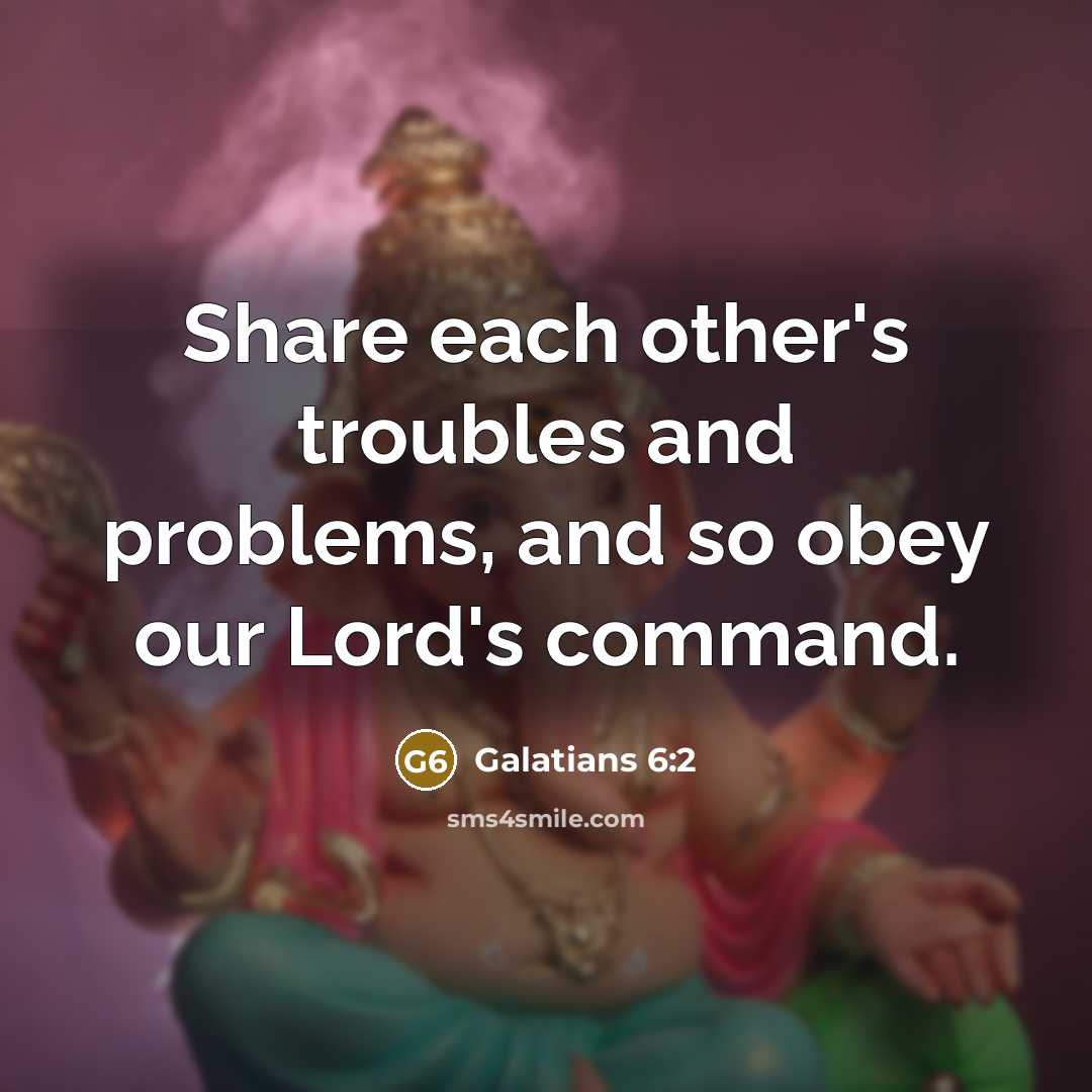 “Share each other's troubles and problems, and so obey our Lord's command.” quote by Galatians 6:2