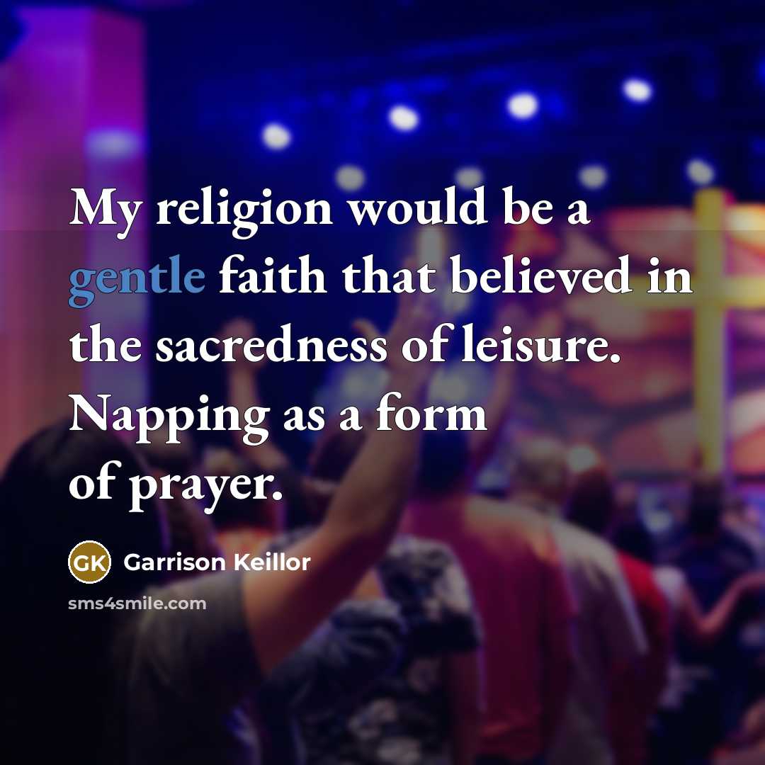 “My religion would be a gentle faith that believed in…” quote by Garrison Keillor