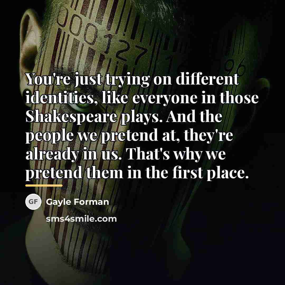 “You're just trying on different identities, like everyone in those…” quote by Gayle Forman