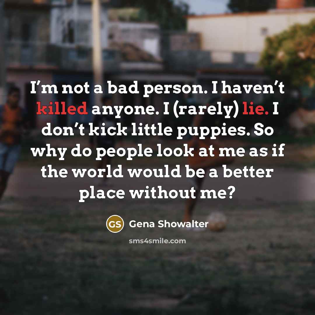“I’m not a bad person. I haven’t killed anyone. I…” quote by Gena Showalter