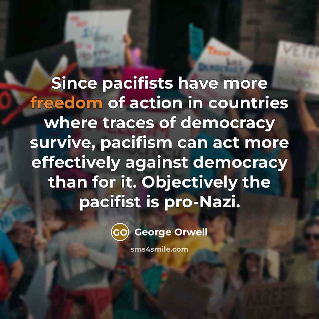 “Since pacifists have more freedom of action in countries where…” quote by George Orwell