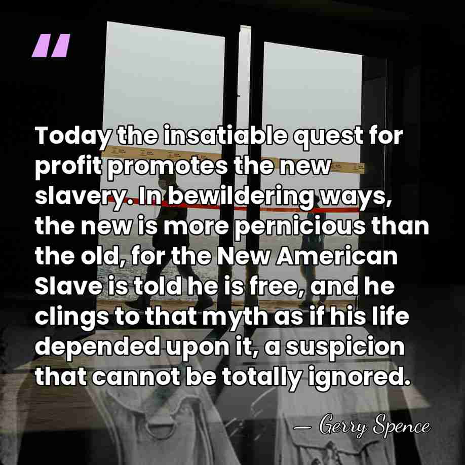 Today the insatiable quest for profit promotes the new slavery. In bewildering&hellip; - Gerry Spence