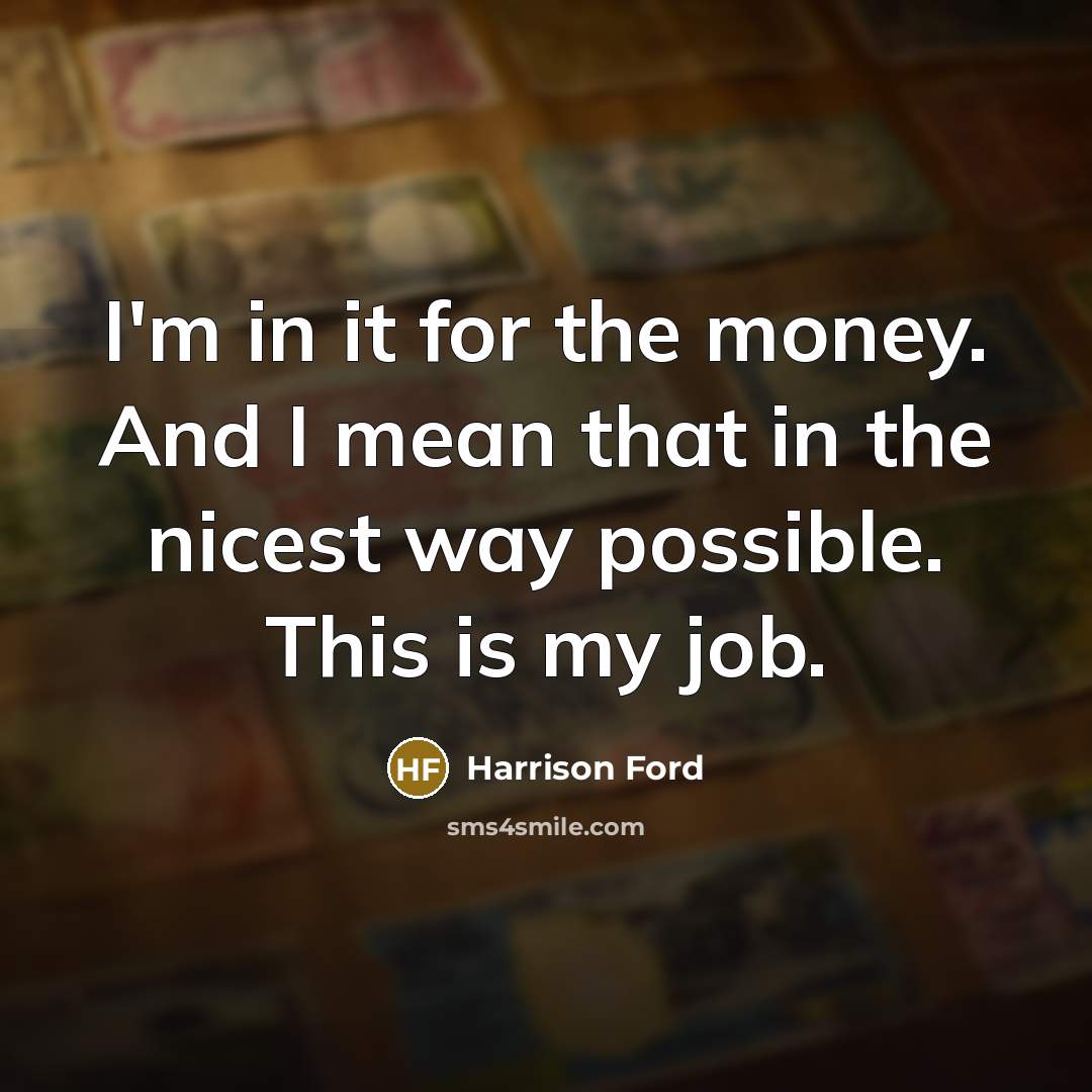 “I'm in it for the money. And I mean that…” quote by Harrison Ford
