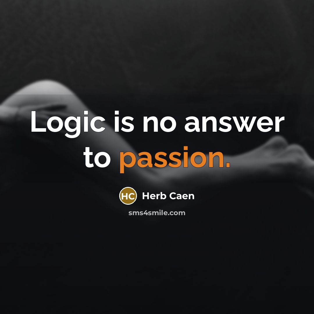 “Logic is no answer to passion.” quote by Herb Caen