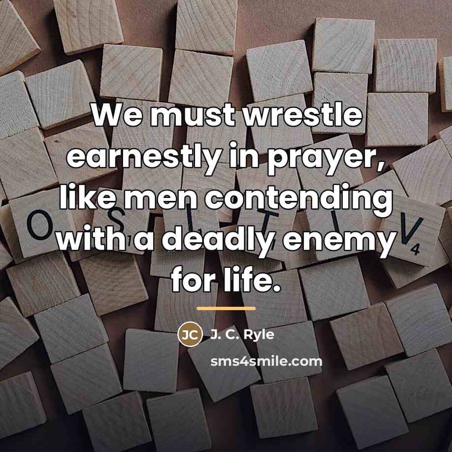 “We must wrestle earnestly in prayer, like men contending with…” quote by J. C. Ryle