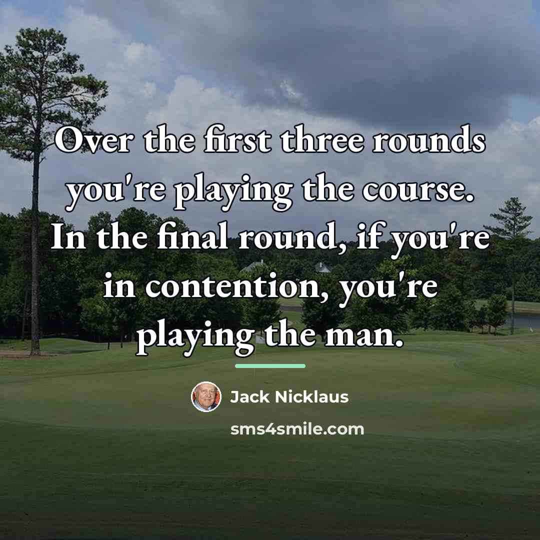 “Over the first three rounds you're playing the course. In…” quote by Jack Nicklaus