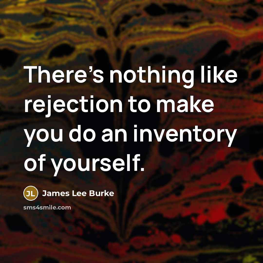 “There's nothing like rejection to make you do an inventory…” quote by James Lee Burke