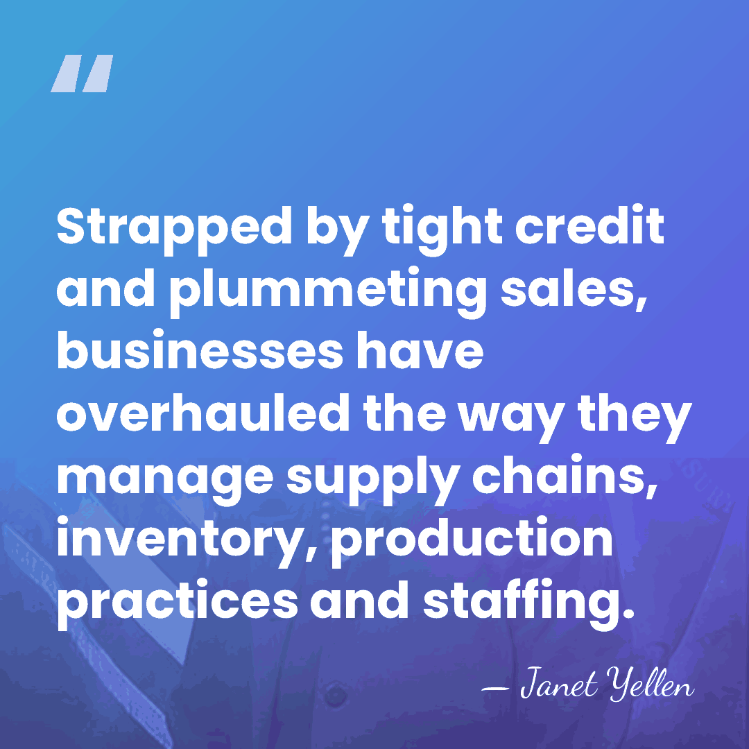 Strapped by tight credit and plummeting sales, businesses have overhauled the way&hellip; - Janet Yellen