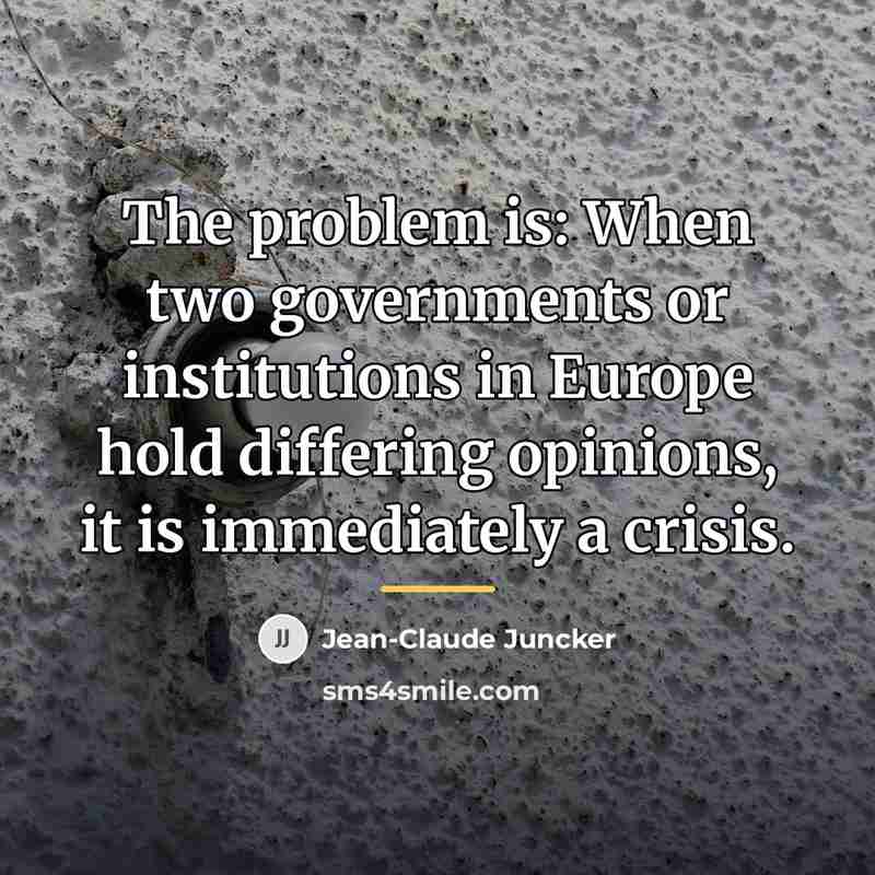 “The problem is: When two governments or institutions in Europe…” quote by Jean-Claude Juncker
