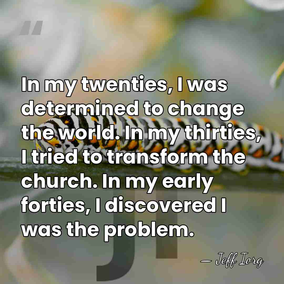In my twenties, I was determined to change the world. In my&hellip; - Jeff Iorg