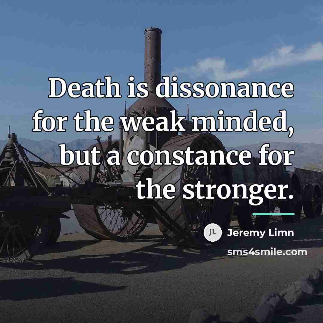 “Death is dissonance for the weak minded, but a constance…” quote by Jeremy Limn
