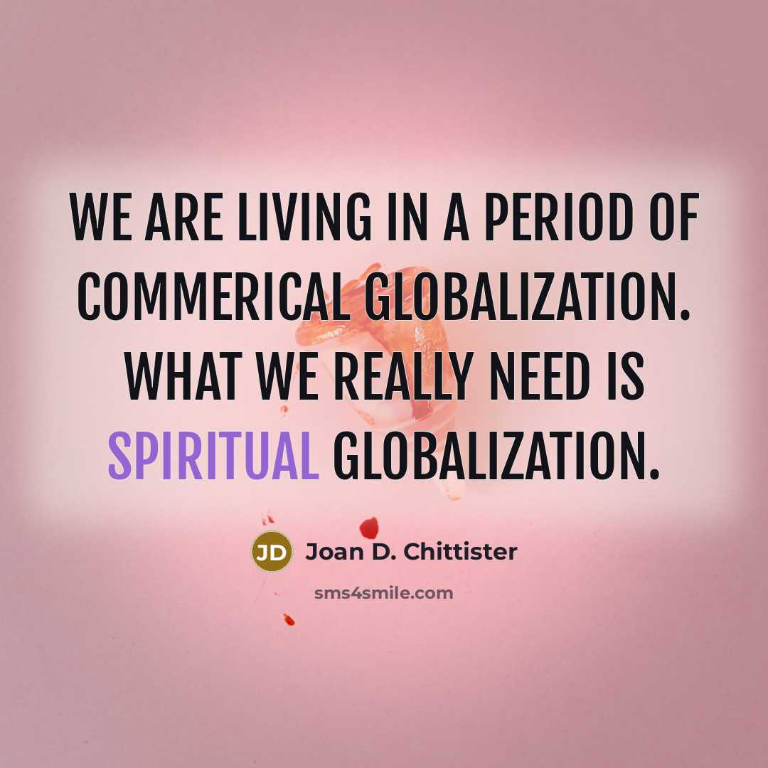 “We are living in a period of commerical globalization. What…” quote by Joan D. Chittister
