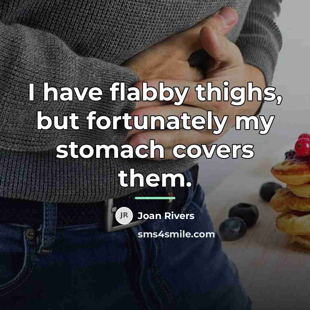 “I have flabby thighs, but fortunately my stomach covers them.…” quote by Joan Rivers
