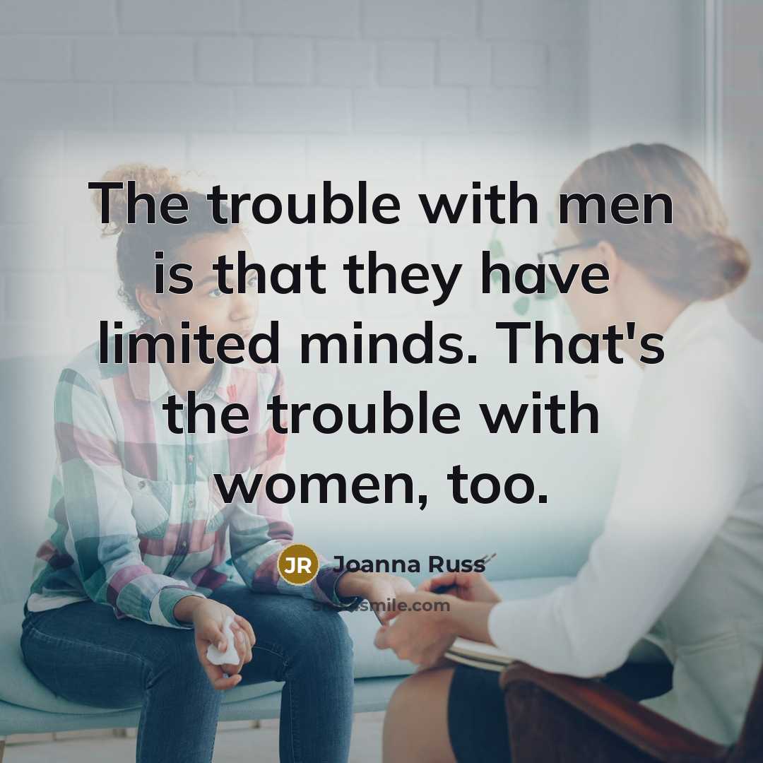 “The trouble with men is that they have limited minds.…” quote by Joanna Russ