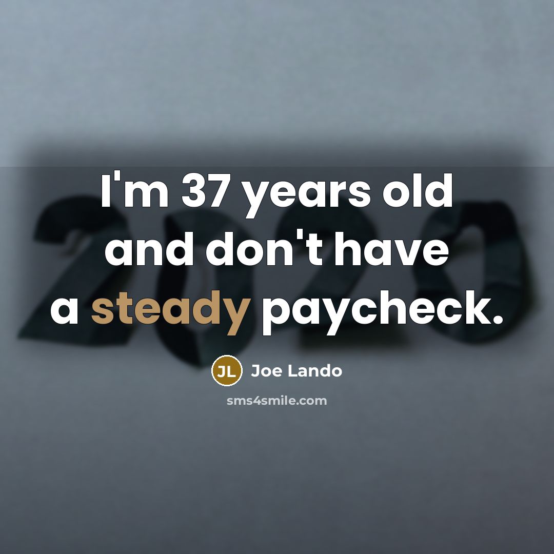 “I'm 37 years old and don't have a steady paycheck.” quote by Joe Lando