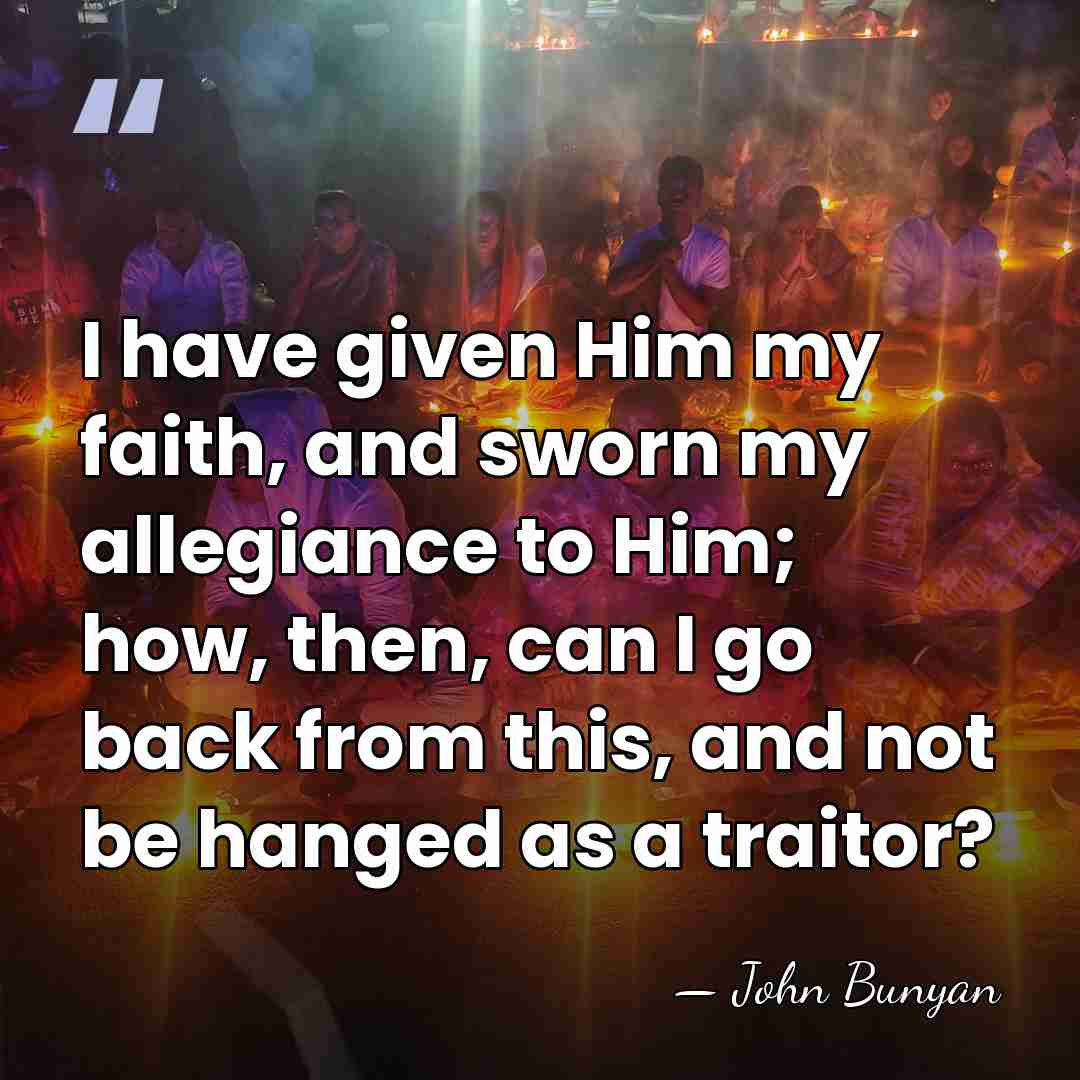 I have given Him my faith, and sworn my allegiance to Him;&hellip; - John Bunyan