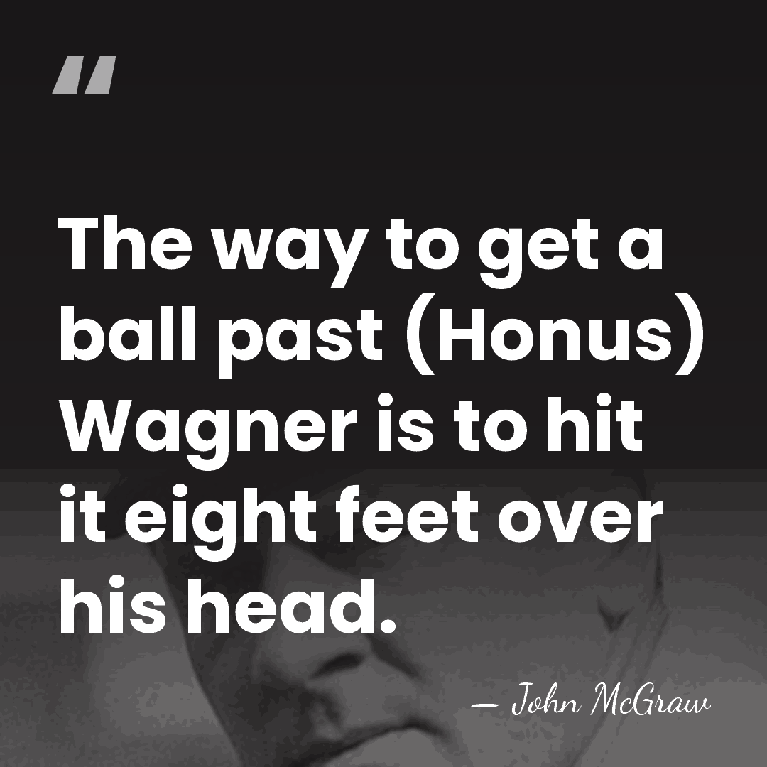 The way to get a ball past (Honus) Wagner is to hit&hellip; - John McGraw