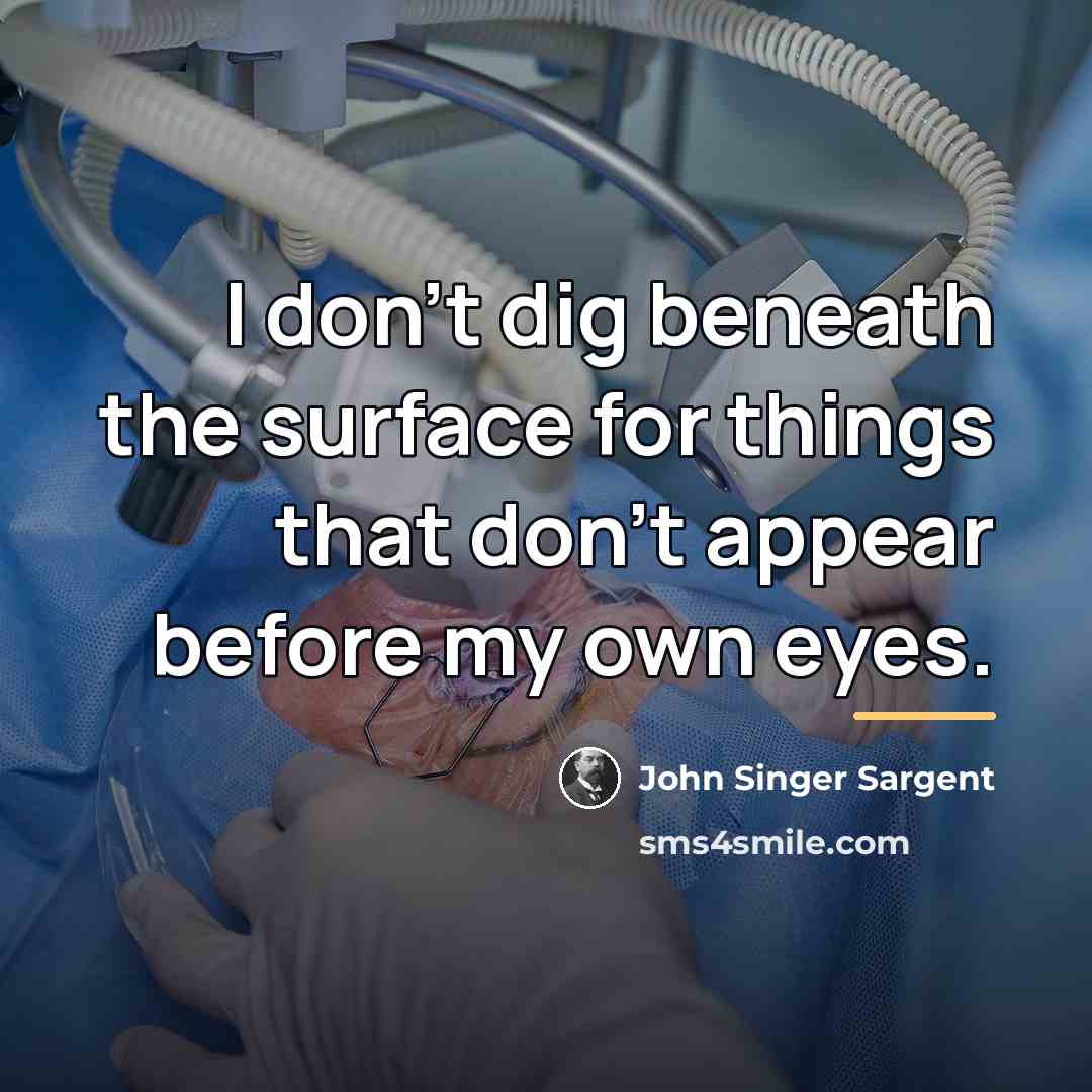 “I don't dig beneath the surface for things that don't…” quote by John Singer Sargent
