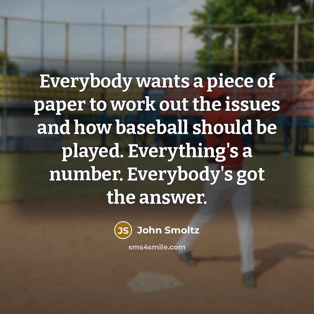 “Everybody wants a piece of paper to work out the…” quote by John Smoltz