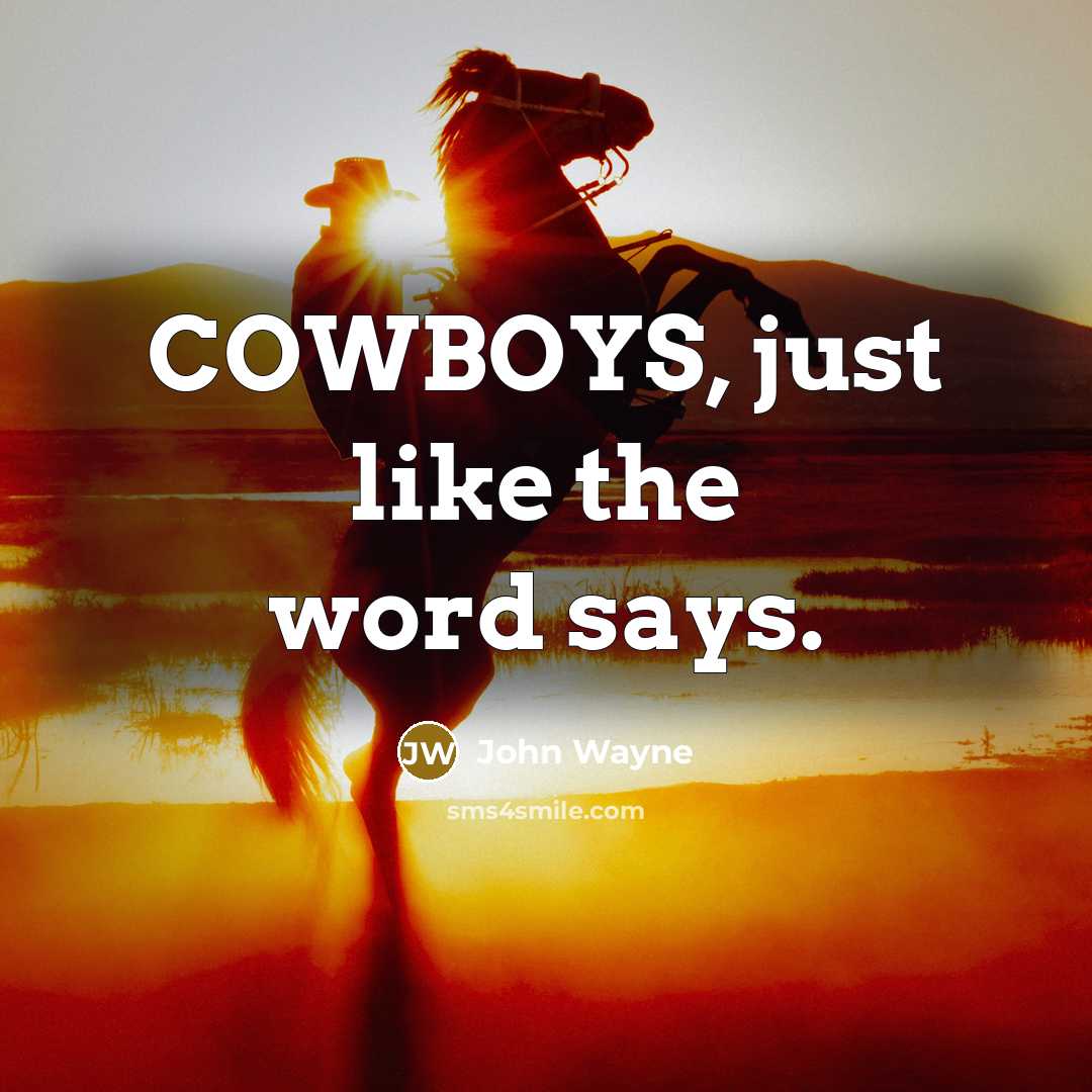 “COWBOYS, just like the word says.…” quote by John Wayne