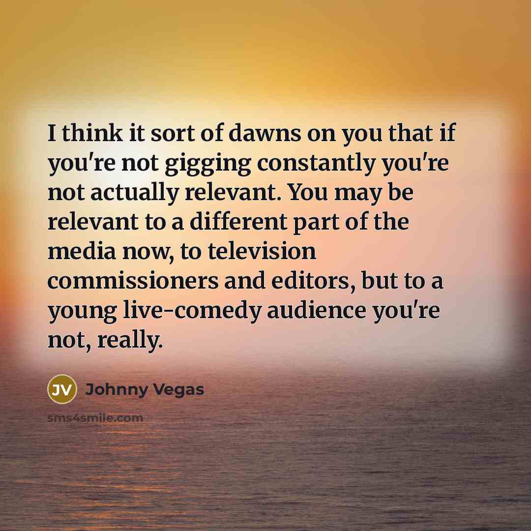 “I think it sort of dawns on you that if…” quote by Johnny Vegas