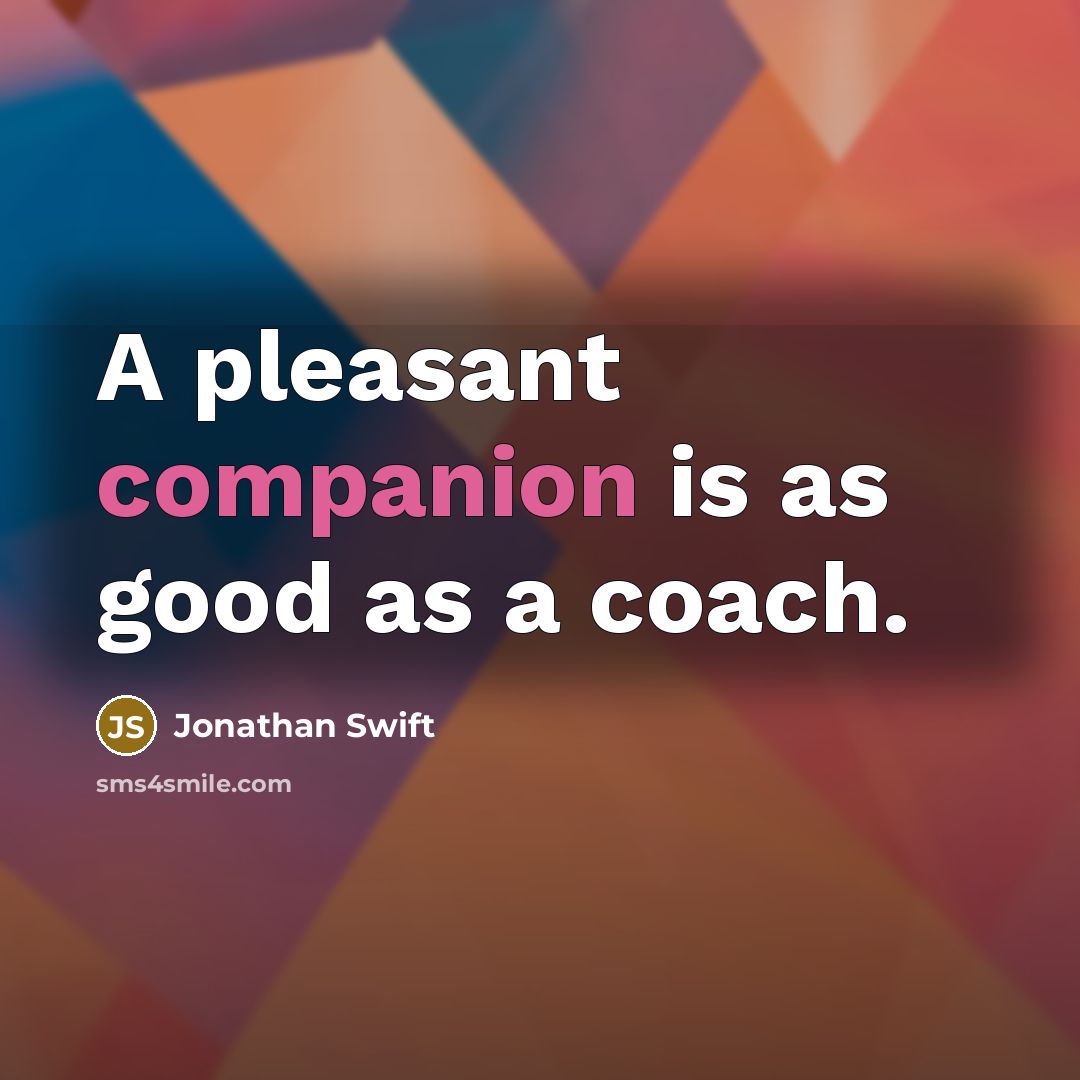 “A pleasant companion is as good as a coach.…” quote by Jonathan Swift