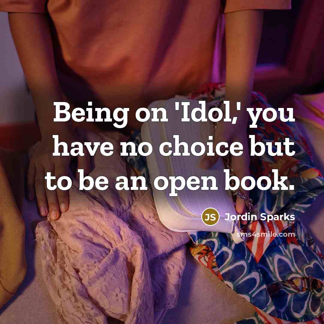 “Being on 'Idol,' you have no choice but to be…” quote by Jordin Sparks