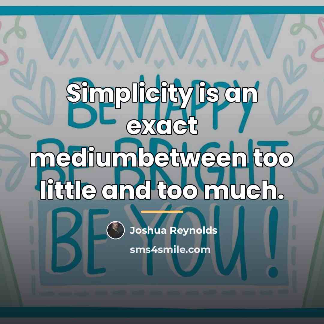 “Simplicity is an exact mediumbetween too little and too much.…” quote by Joshua Reynolds