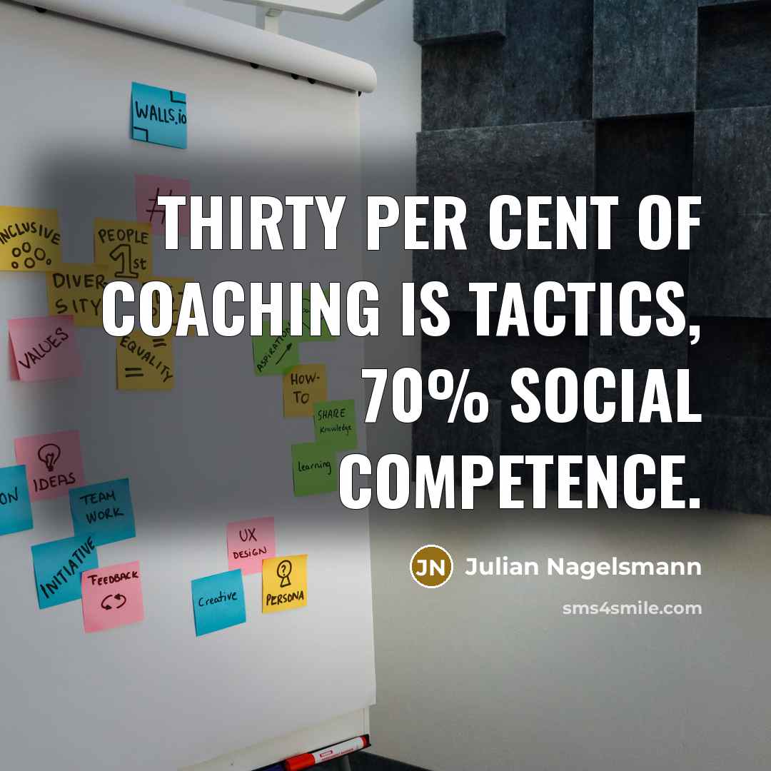 “Thirty per cent of coaching is tactics, 70% social competence.” quote by Julian Nagelsmann