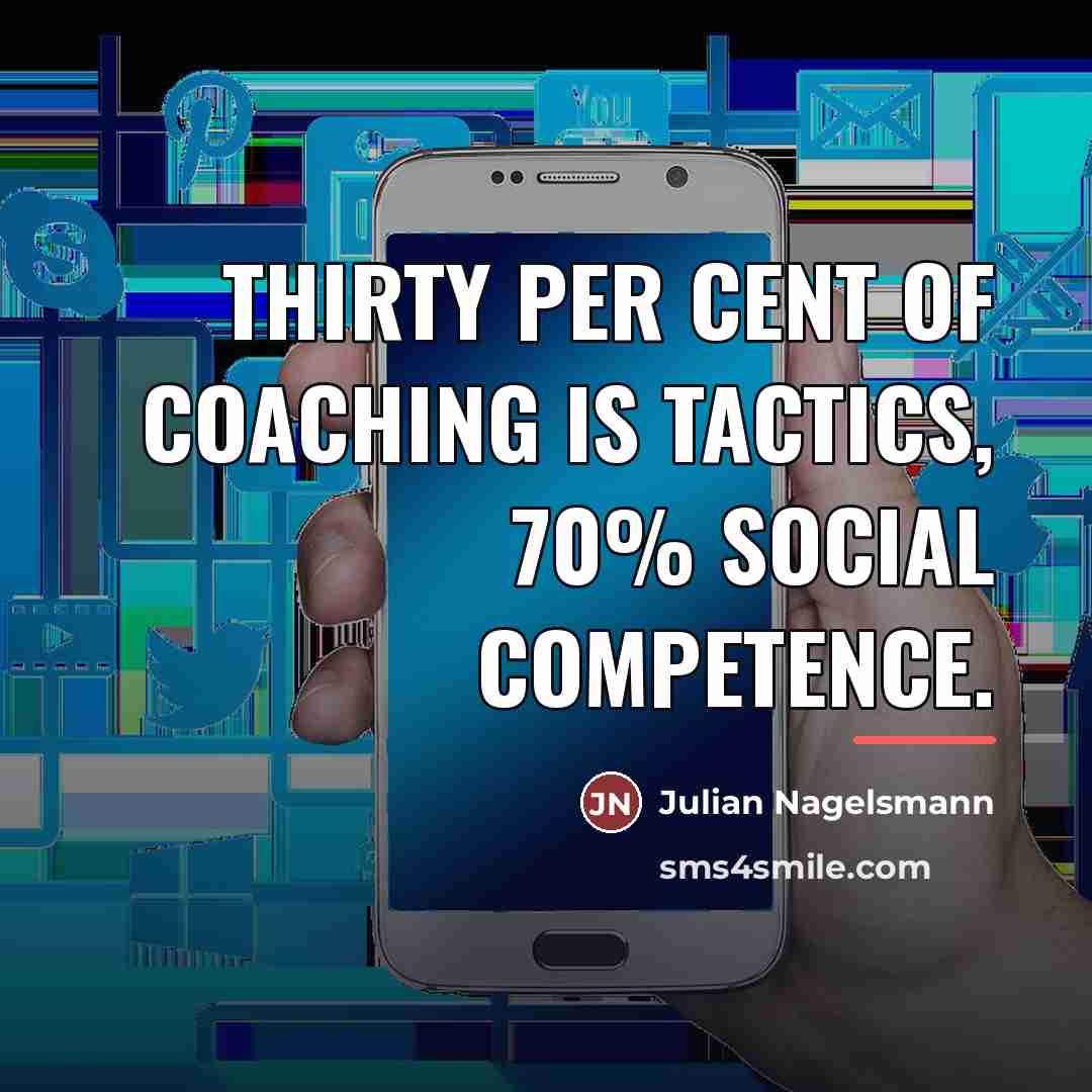 “Thirty per cent of coaching is tactics, 70% social competence.…” quote by Julian Nagelsmann