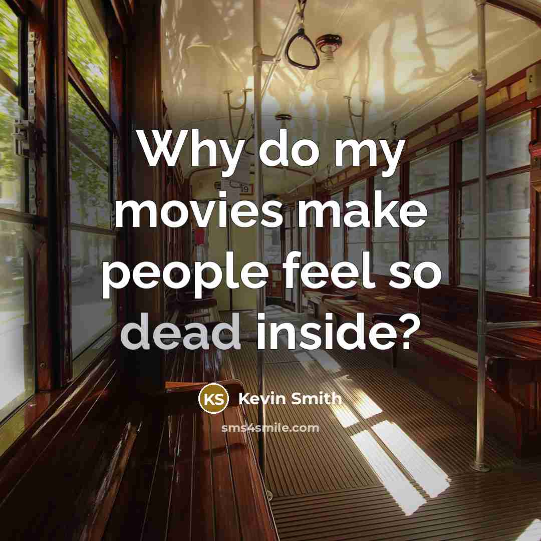 “Why do my movies make people feel so dead inside?” quote by Kevin Smith
