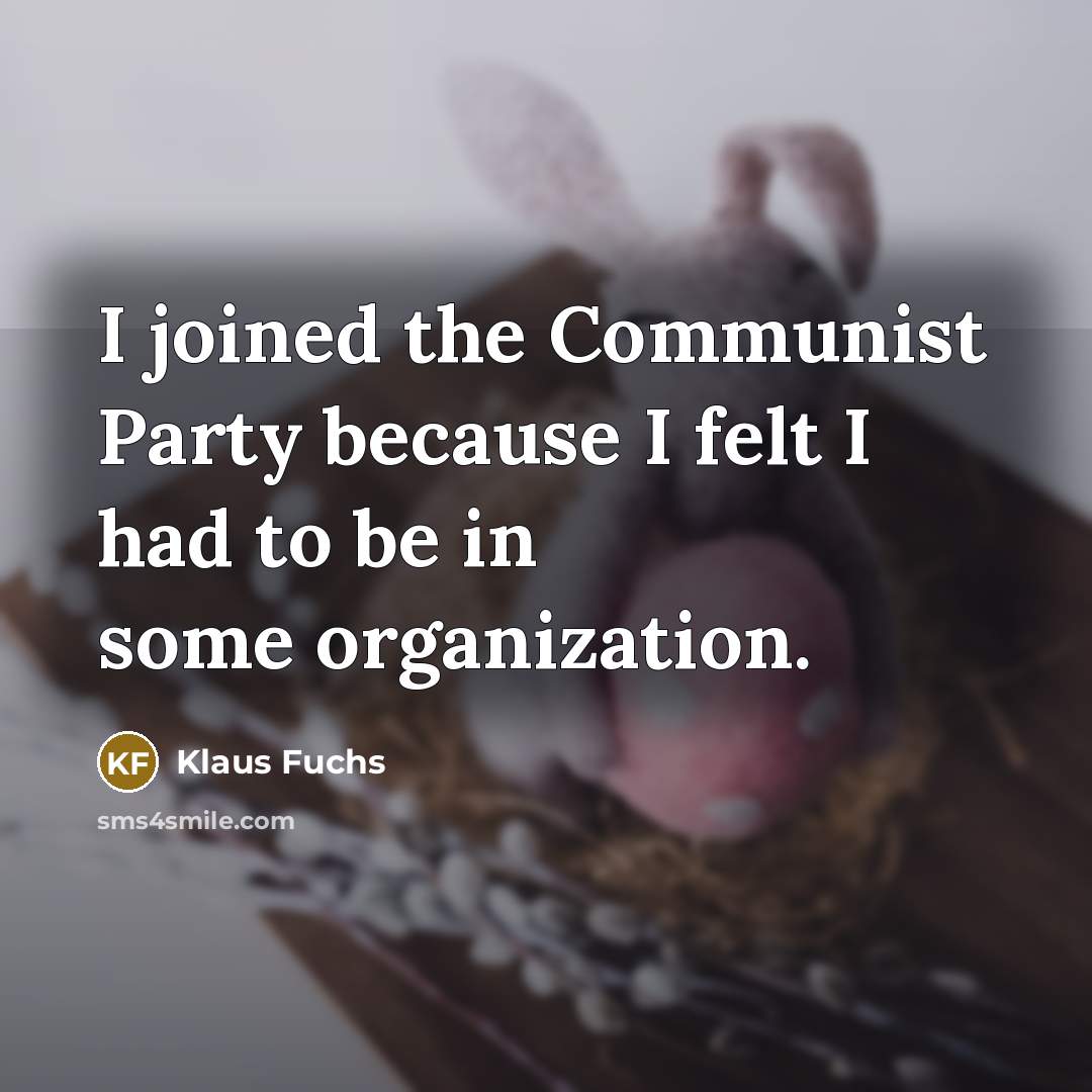 “I joined the Communist Party because I felt I had…” quote by Klaus Fuchs