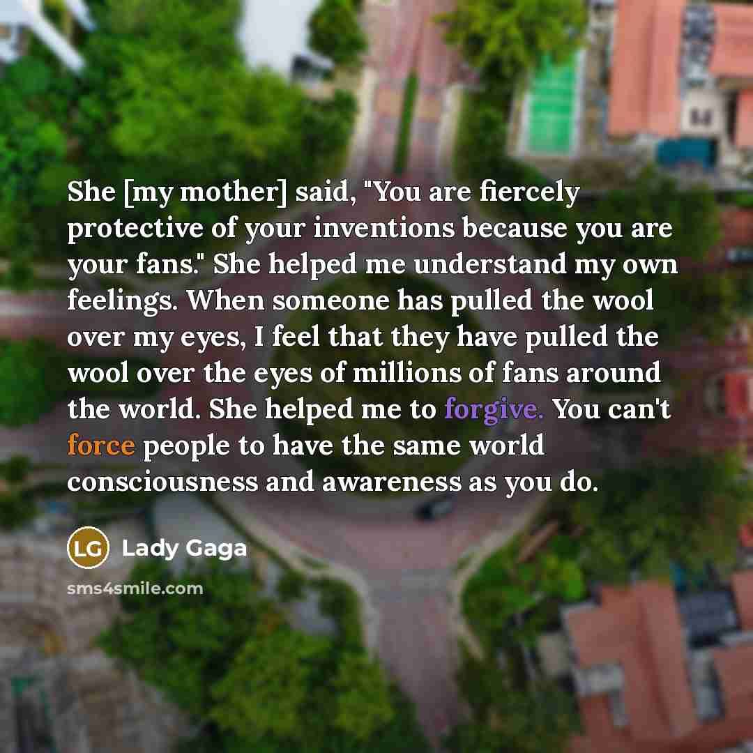 “She [my mother] said, "You are fiercely protective of your…” quote by Lady Gaga