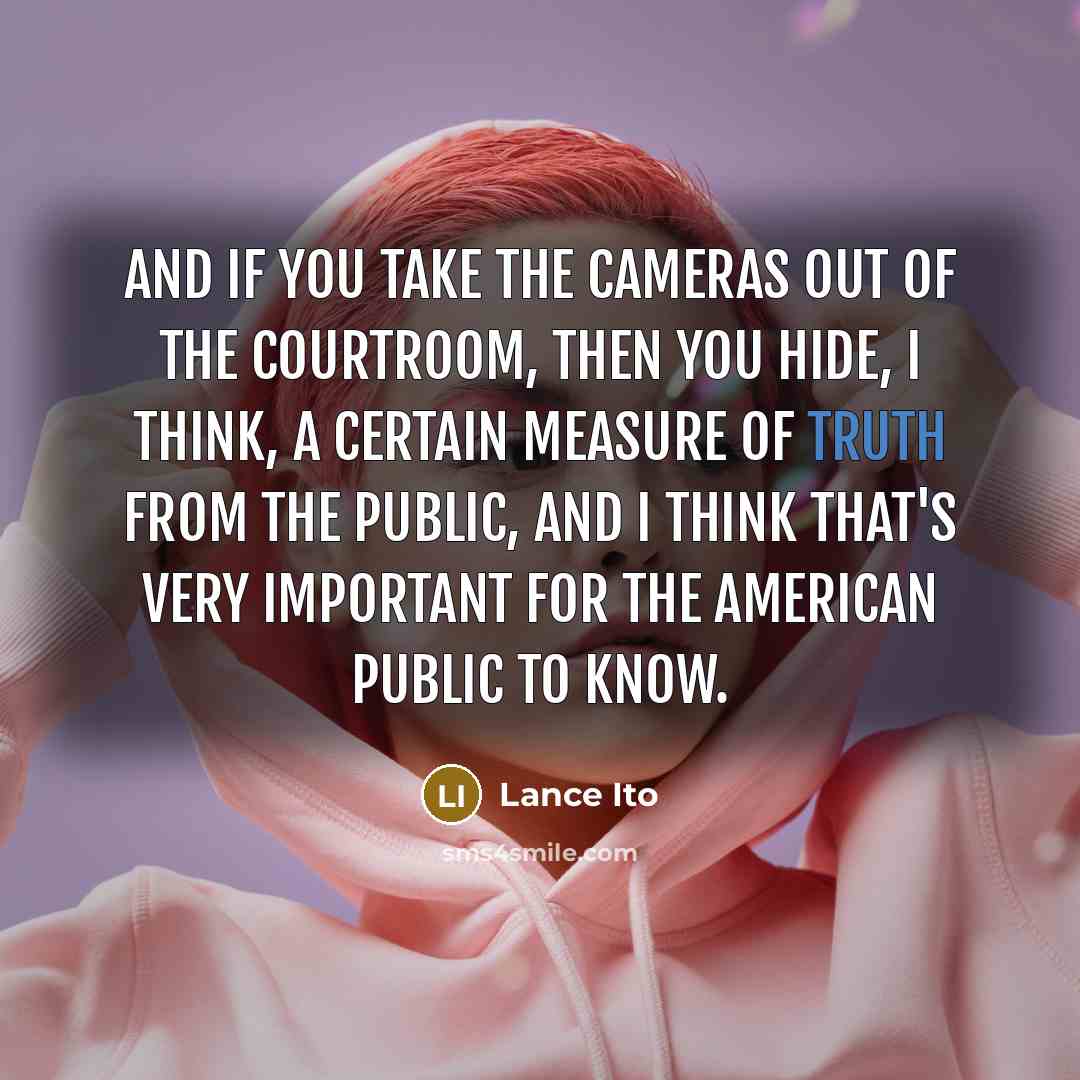 “And if you take the cameras out of the courtroom,…” quote by Lance Ito
