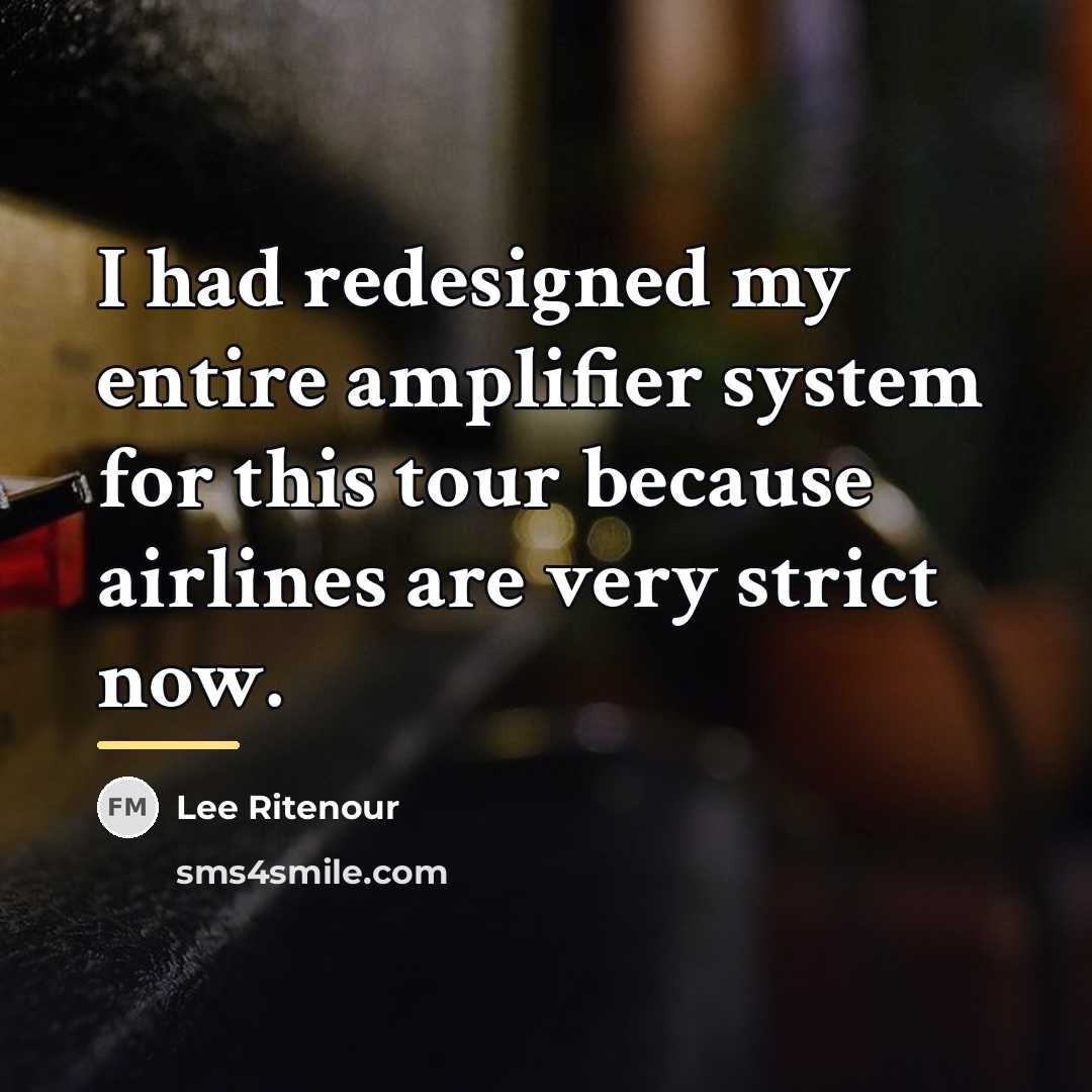 “I had redesigned my entire amplifier system for this tour…” quote by Lee Ritenour