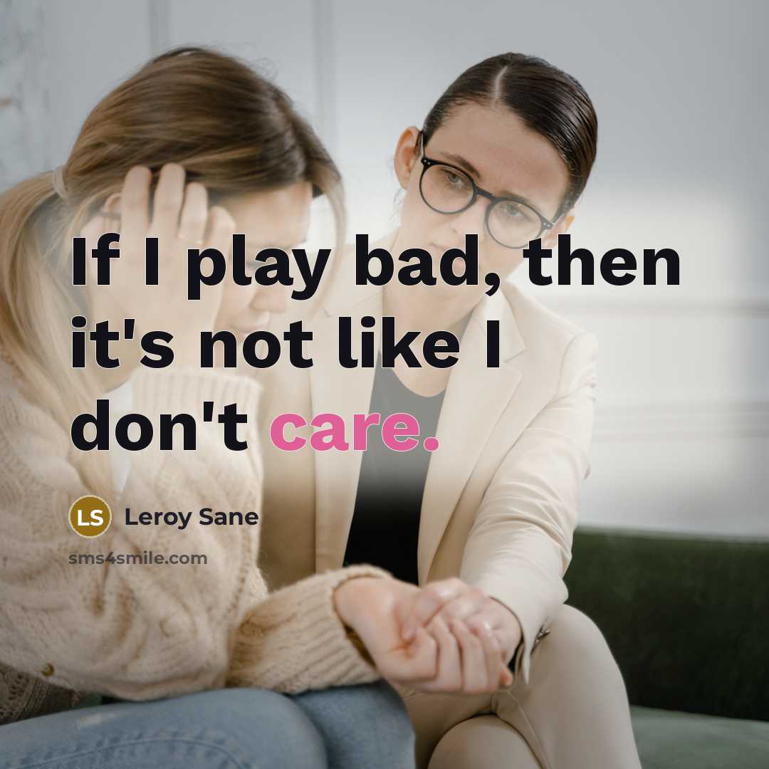 “If I play bad, then it's not like I don't…” quote by Leroy Sane