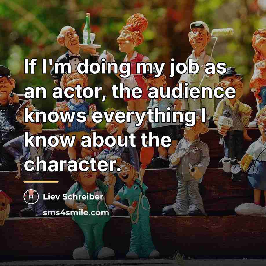 “If I'm doing my job as an actor, the audience…” quote by Liev Schreiber