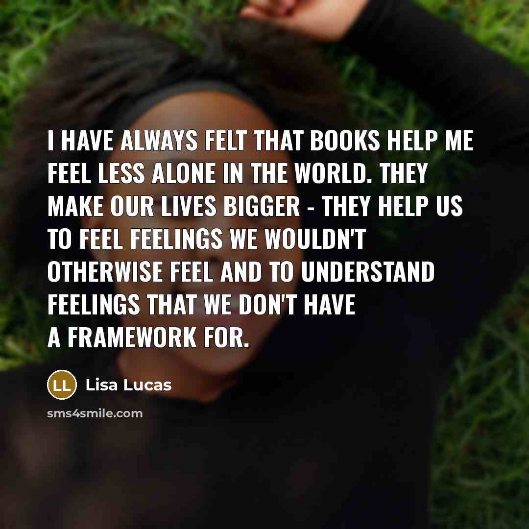 “I have always felt that books help me feel less…” quote by Lisa Lucas