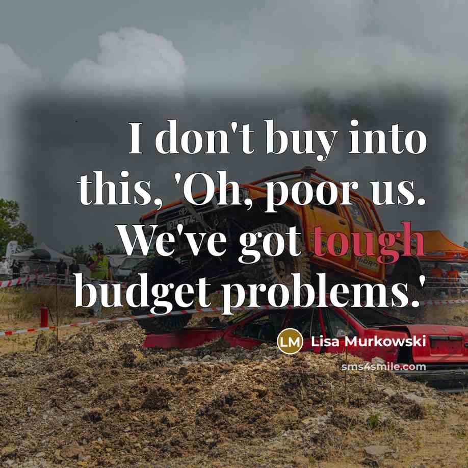“I don't buy into this, 'Oh, poor us. We've got…” quote by Lisa Murkowski
