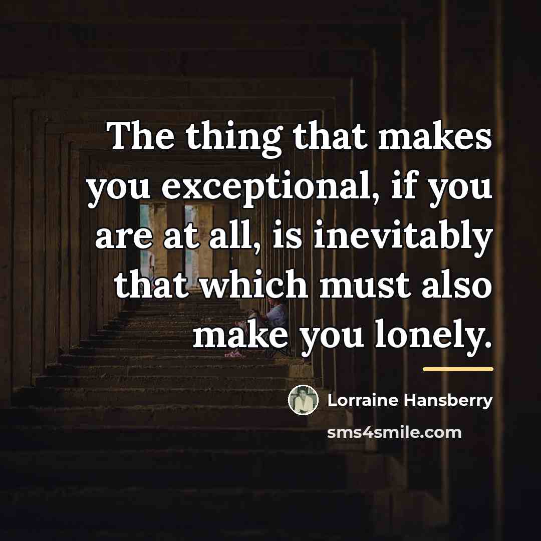 “The thing that makes you exceptional, if you are at…” quote by Lorraine Hansberry